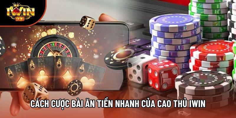 Cách cược bài ăn tiền nhanh của cao thủ Iwin