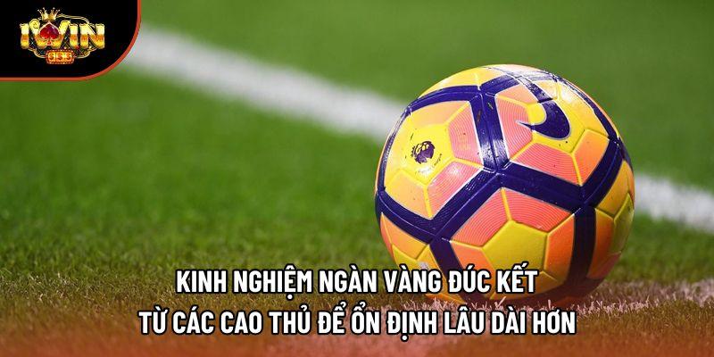 Kinh nghiệm ngàn vàng đúc kết từ các cao thủ để ổn định lâu dài hơn Kinh nghiệm ngàn vàng đúc kết từ các cao thủ để ổn định lâu dài hơn