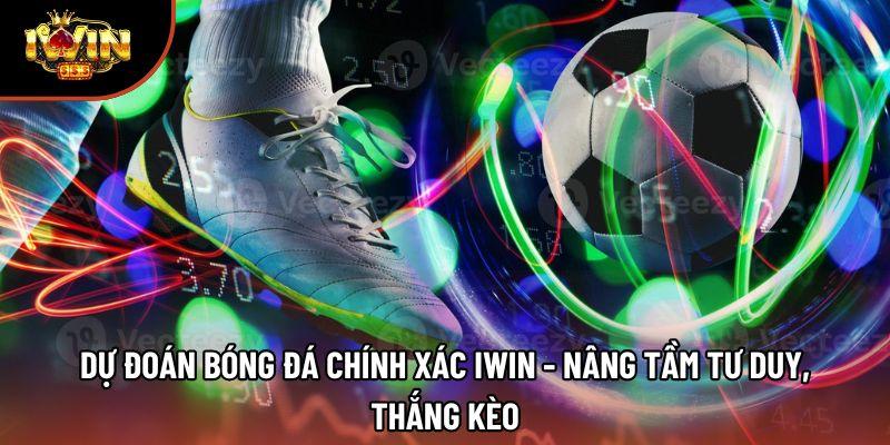 Dự Đoán Bóng Đá Chính Xác Iwin - Nâng Tầm Tư Duy, Thắng Kèo