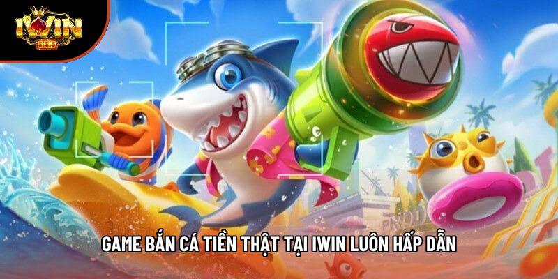 Game bắn cá tiền thật tại iwin luôn hấp dẫn Game bắn cá tiền thật tại iwin luôn hấp dẫn