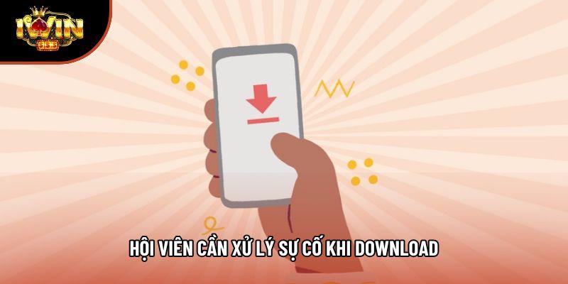 Hội viên cần xử lý sự cố khi download