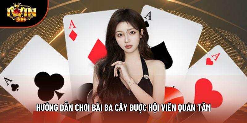 Hướng dẫn chơi bài ba cây được hội viên quan tâm Hướng dẫn chơi bài ba cây được hội viên quan tâm