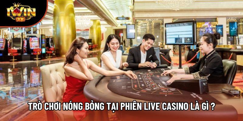 Trò chơi nóng bỏng tại phiên Live Casino là gì ?