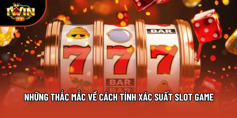 Những thắc mắc về cách tính xác suất slot game